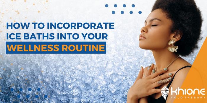 How to Incorporate Ice Baths into Your Wellness Routine