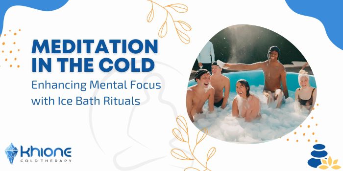 Meditation in the Cold: Enhancing Mental Focus with Ice Bath Rituals